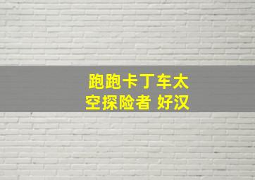 跑跑卡丁车太空探险者 好汉